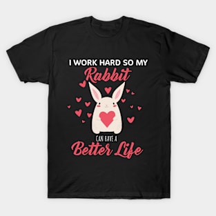 i Work Hard So My Rabbit Can Have A Better Life Cute And Humor Gift For All The Rabbit Owners And Lovers Exotic Pets T-Shirt